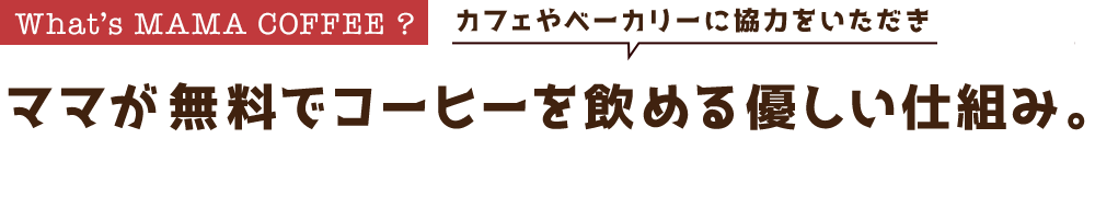 What’s MAMA COFFEE? 江東区内のカフェやベーカリーに協力をいただき ママが無料でコーヒーを飲める優しい仕組み。